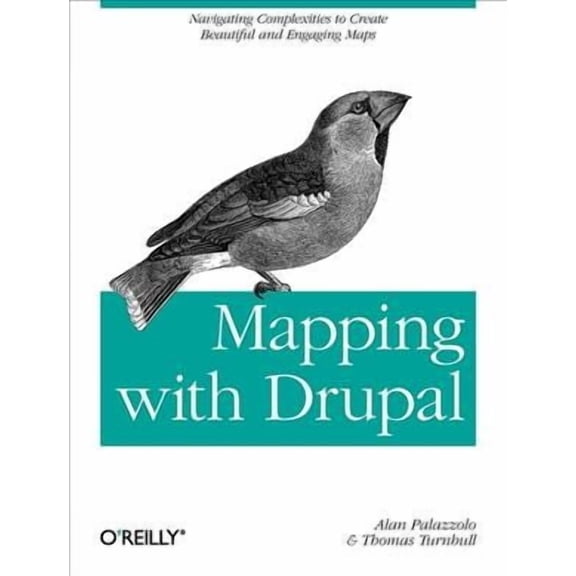 Mapping with Drupal: Navigating Complexities to Create Beautiful and Engaging Maps (Paperback)