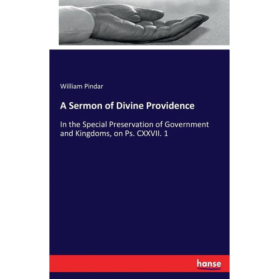 A Sermon of Divine Providence: In the Special Preservation of Government and Kingdoms, on Ps. CXXVII. 1, (Paperback)