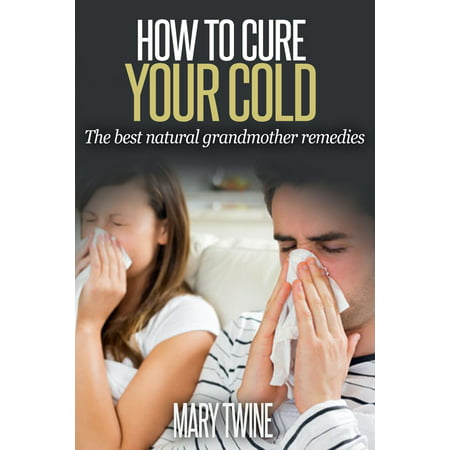 How To Cure Your Cold [The Best Natural Grandmother Remedies] - (Best Remedy For Head Cold)