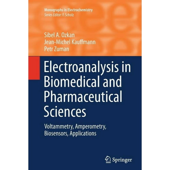 Monographs in Electrochemistry Electroanalysis in Biomedical and Pharmaceutical Sciences: Voltammetry, Amperometry, Biosensors, Applications, (Paperback)
