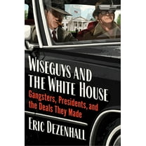 Wiseguys and the White House: Gangsters, Presidents, and the Deals They Made, (Hardcover)