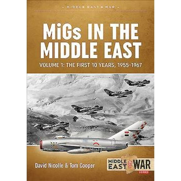 Middle East@War: Migs in the Middle East: Volume 1: The First 10 Years, 1955-1967 (Paperback)