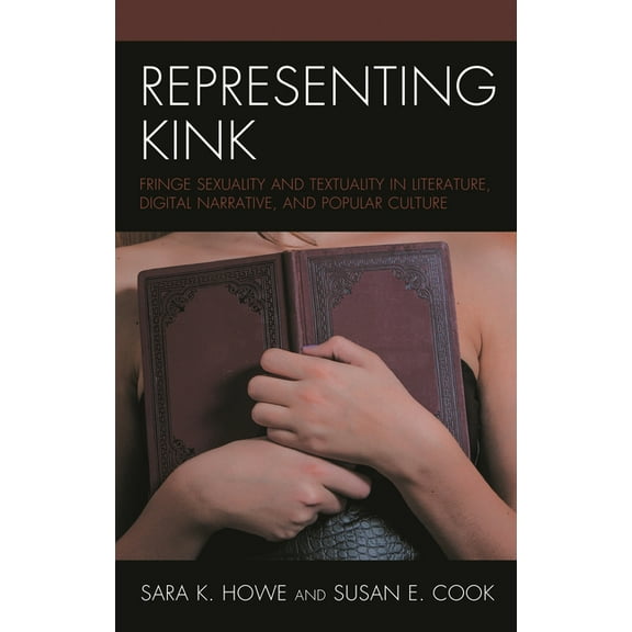 Representing Kink: Fringe Sexuality and Textuality in Literature, Digital Narrative, and Popular Culture, (Paperback)