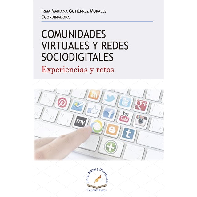 COMUNIDADES VIRTUALES Y REDES SOCIODIGITALES FLORES EDITOR Y DISTRIBUIDOR IRMA MARIANA GUTIERREZ MORALES
