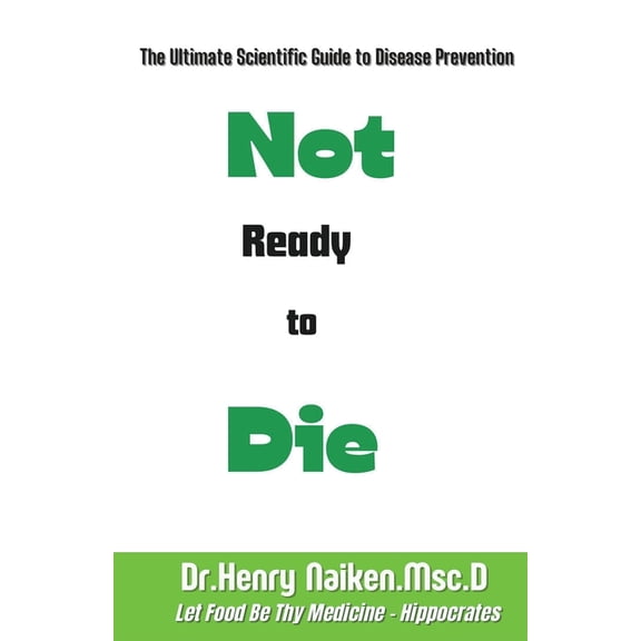 Not Ready to Die: The Ultimate Scientific Guide to Disease Prevention, (Paperback)