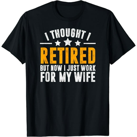 Retirement Gift,Now i only work for my wife,Men T-Shirt