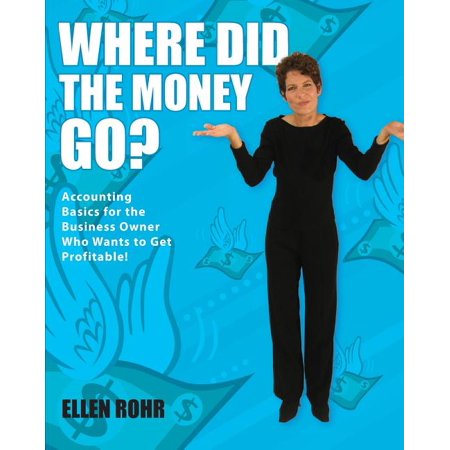 Where Did the Money Go? : Accounting Basics for the Business Owner Who Wants to Get Profitable