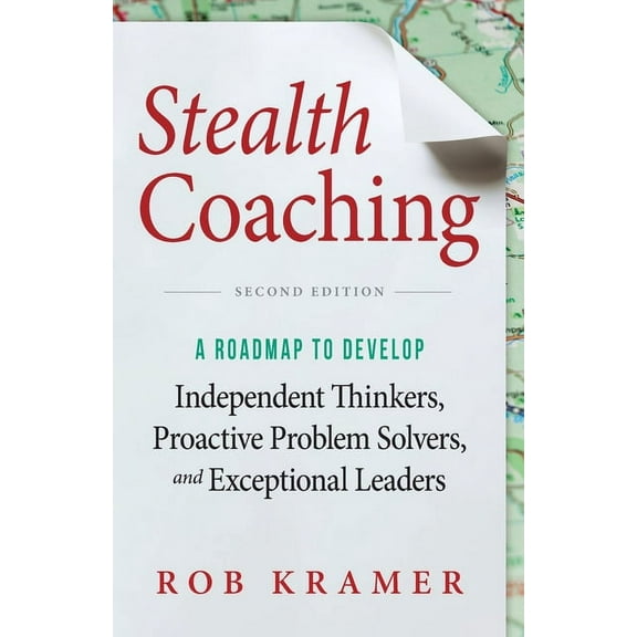 Stealth Coaching: A Roadmap to Develop Independent Thinkers, Proactive Problem Solvers, and Exceptional Leaders, (Paperback)