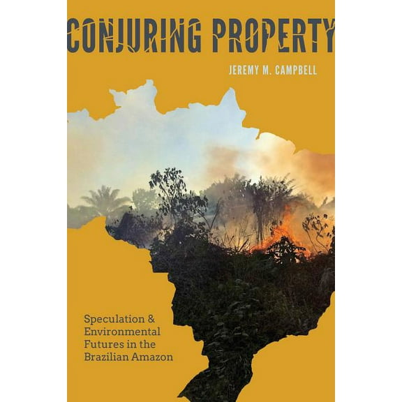 Culture, Place, and Nature Conjuring Property: Speculation and Environmental Futures in the Brazilian Amazon, (Hardcover)