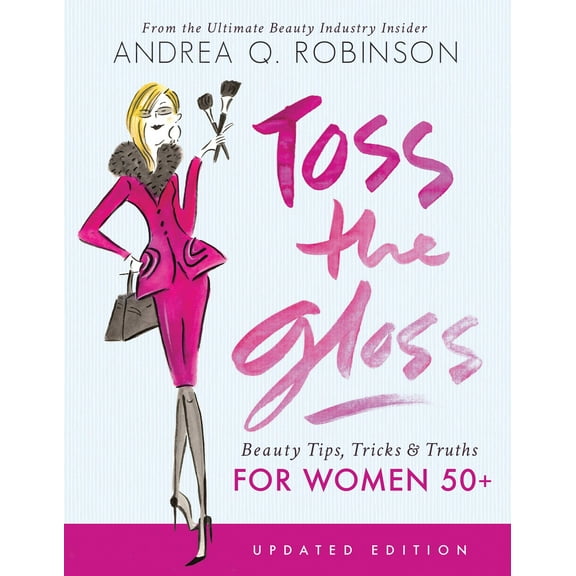 Toss the Gloss : Beauty Tips, Tricks & Truths for Women 50  (Paperback)