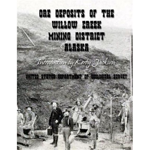 Pre-Owned Ore Deposits of the Willow Creek Mining District, Alaska
