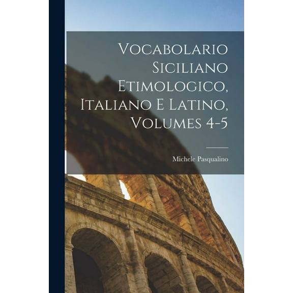 Vocabolario Siciliano Etimologico, Italiano E Latino, Volumes 4-5 (Paperback)