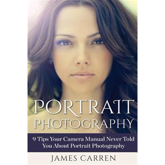 Pre-Owned Portrait Photography : 9 Tips Your Camera Manual Never Told You About Portrait Photography