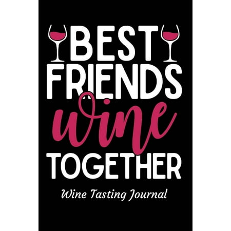 Best Friends Wine Together Wine Tasting Journal: Review Notebook for Wine Lovers - Keep a Record of Old Favorites and New Discoveries in This Logbook (Best Wine Delivery Service)
