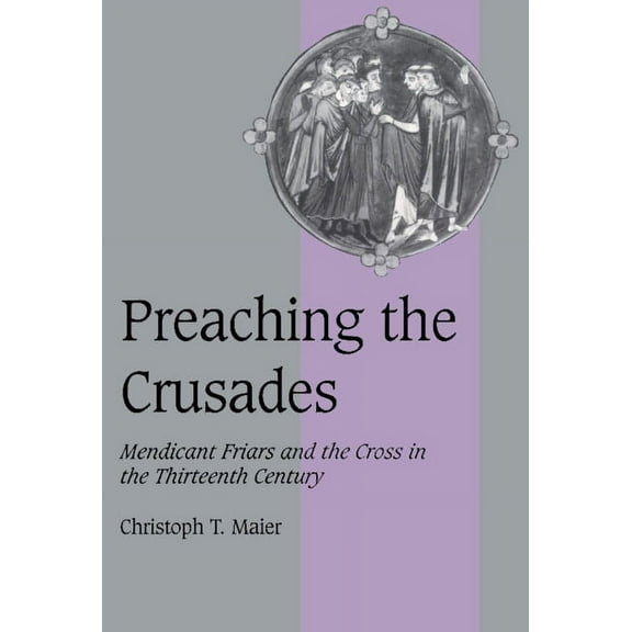Cambridge Studies in Medieval Life and T Preaching the Crusades: Mendicant Friars and the Cross in the Thirteenth Century, Book 28, (Paperback)
