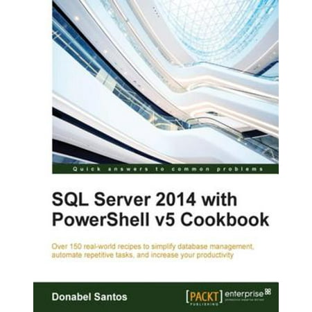 SQL Server 2014 with PowerShell v5 Cookbook -