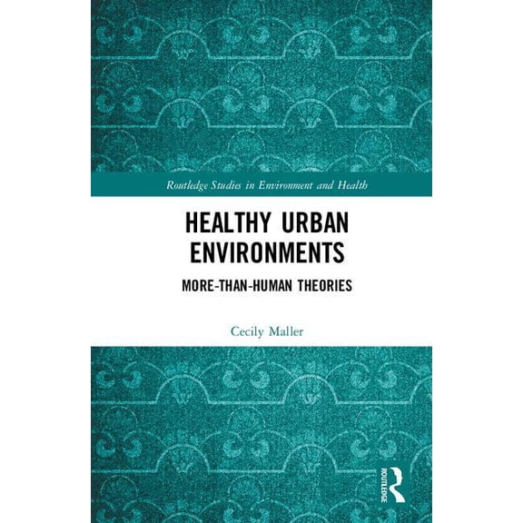 Routledge Studies in Environment and Hea Healthy Urban Environments: More-Than-Human Theories, (Hardcover)