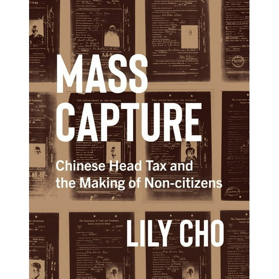 Mass Capture : Chinese Head Tax and the Making of Non-Citizens (Hardcover)