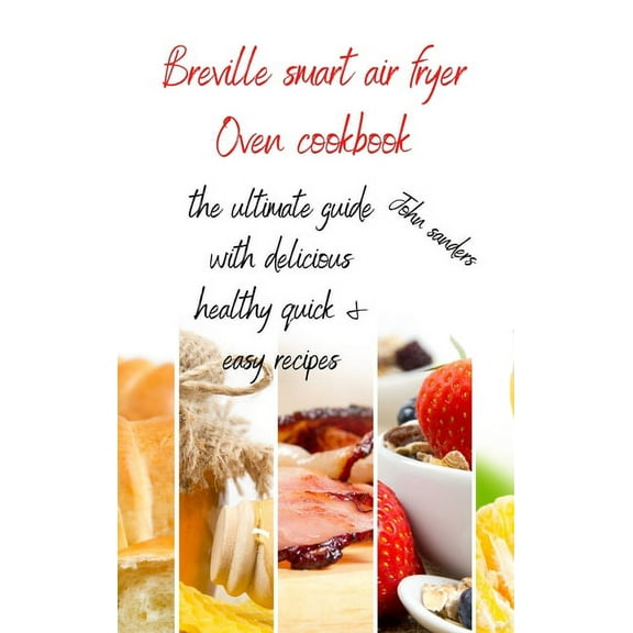 Breville Smart Air Fryer Oven Cookbook : the ultimate guide with delicious, healthy, quick & easy recipes (Hardcover)