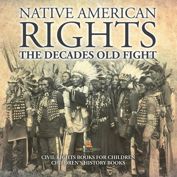 Native American Rights The Decades Old Fight - Civil Rights Books for Children Children's History Books, (Paperback)