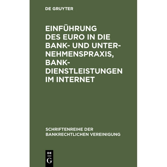 Schriftenreihe Der Bankrechtlichen Verei EinfÃ¼hrung des Euro in die Bank- und Unternehmenspraxis, Bankdienstleistungen im Internet, Book 11, (Hardcover)