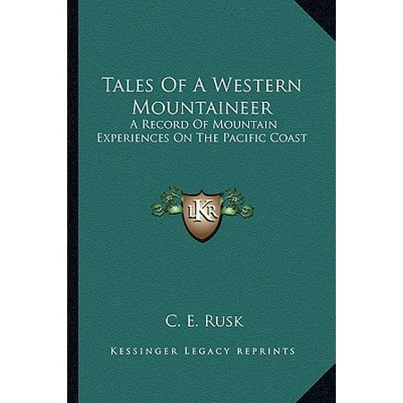Tales of a Western Mountaineer : A Record of Mountain Experiences on the Pacific Coast