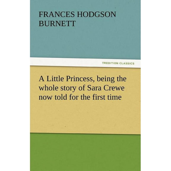 A Little Princess, Being the Whole Story of Sara Crewe Now Told for the First Time (Paperback)