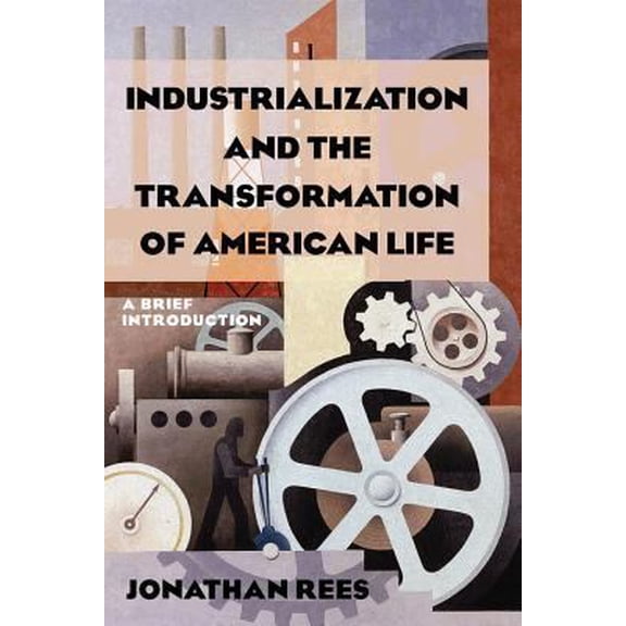 Pre-Owned Industrialization and the Transformation of American Life: A Brief Introduction: A Brief Introduction (Paperback) 0765622564 9780765622563