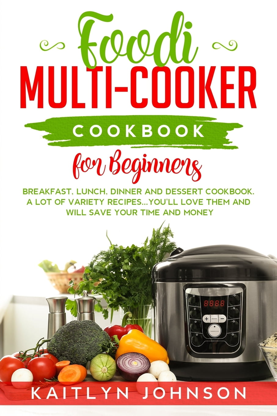 Foodi MultiCooker Cookbook for Beginners Breakfast, Lunch, Dinner
