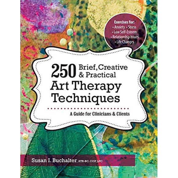 250 Brief, Creative and Practical Art Therapy Techniques: A Guide for Clinicians and Clients