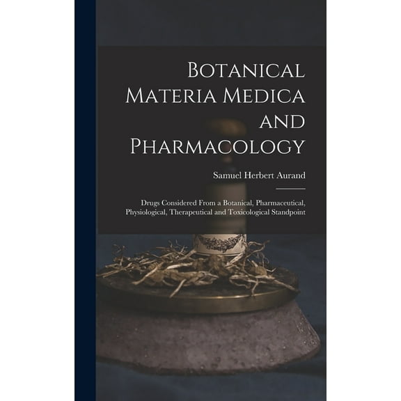 Botanical Materia Medica and Pharmacology: Drugs Considered From a Botanical, Pharmaceutical, Physiological, Therapeutical and Toxicological Standpoint (Hardcover)