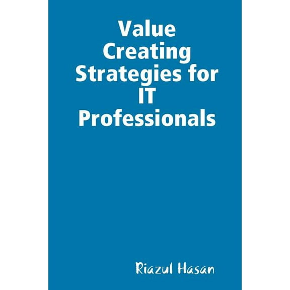 Value Creating Strategies for IT Professionals