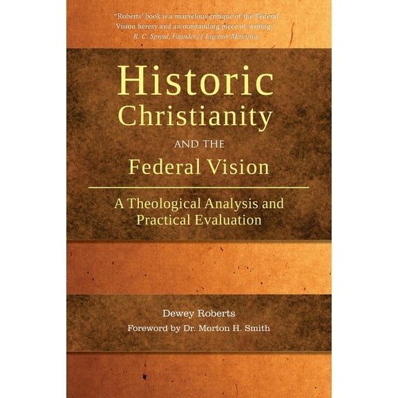 Historic Christianity and the Federal Vision: A Theological Analysis and Practical Evaluation, (Paperback)