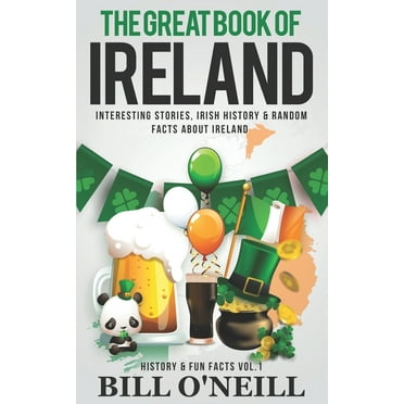 The Great Book of Ireland: Interesting Stories, Irish History & Random Facts about Ireland