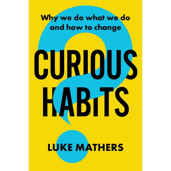 Curious Habits: Why We Do What We Do and How to Change, (Paperback)