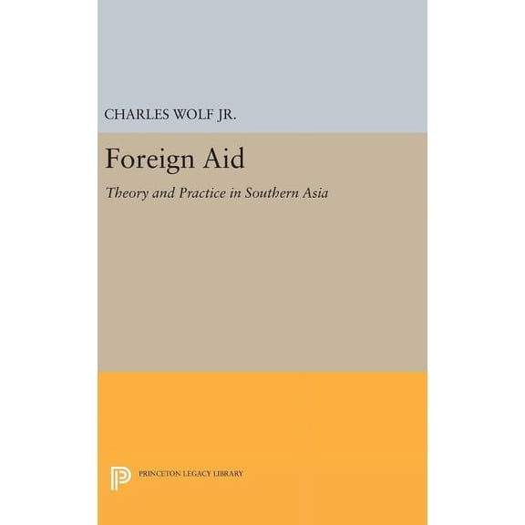 Princeton Legacy Library Foreign Aid: Theory and Practice in Southern Asia, Book 1961, (Hardcover)