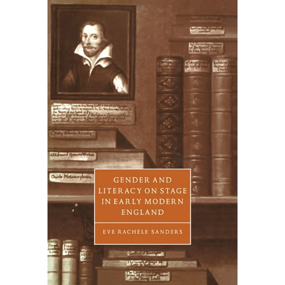 Cambridge Studies in Renaissance Literat Gender and Literacy on Stage in Early Modern England, Book 28, (Paperback)
