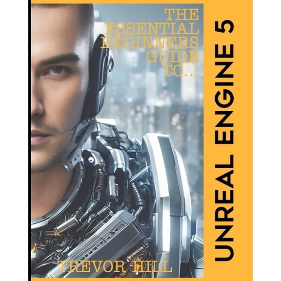 The Essential Beginners Guide To... The Essential Beginners Guide to Unreal Engine 5: 2023 Edition, (Paperback)