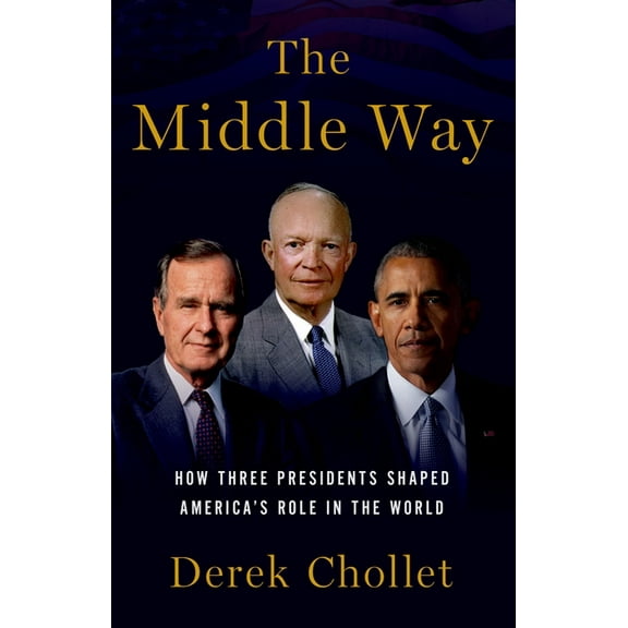 The Middle Way: How Three Presidents Shaped America's Role in the World, (Hardcover)