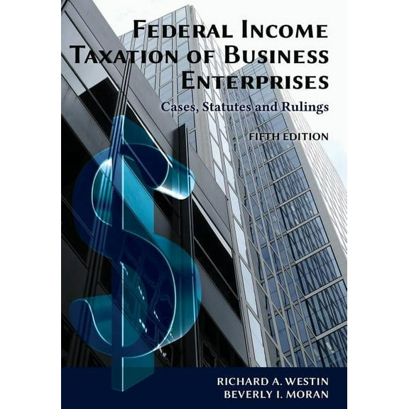 Federal Income Taxation of Business Enterprises: Cases, Statutes & Rulings, 5th Edition (Paperback) by Richard a Westin, Beverly I Moran