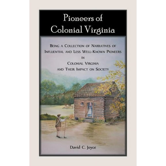 Pioneers of Colonial Virginia. Being a Collection of Narratives of Influential and Less Well-Known Pioneers in Colonial Virginia and their impact on Society. (Paperback)
