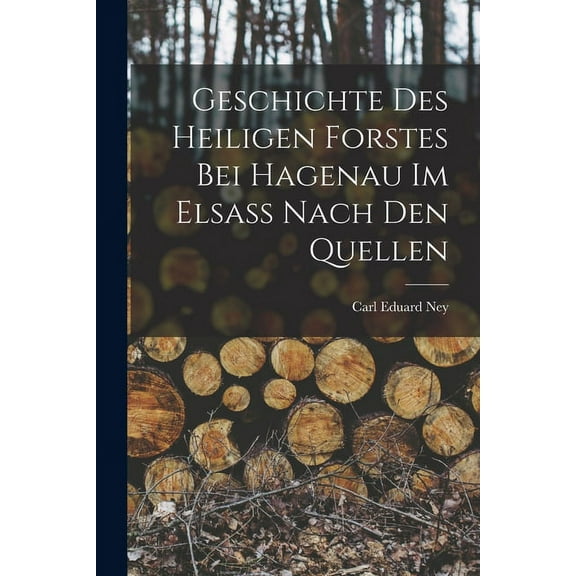 Geschichte des Heiligen Forstes bei Hagenau im Elsass nach den Quellen (Paperback)