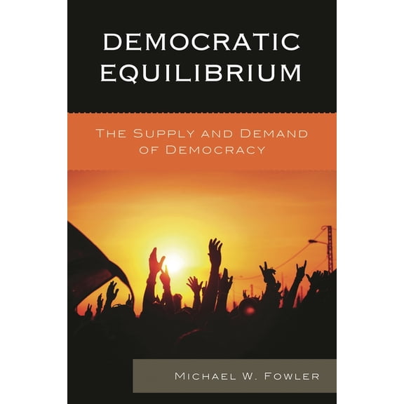 Democratic Equilibrium: The Supply and Demand of Democracy, (Hardcover)