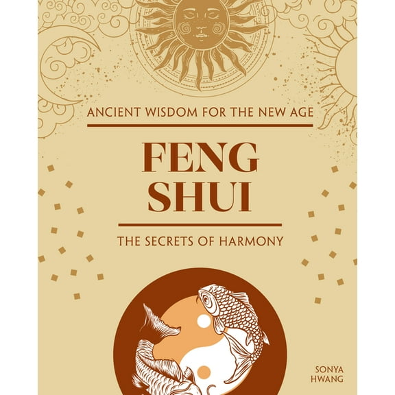 Ancient Wisdom for the New Age Feng Shui: The Secrets of Harmony, (Hardcover)