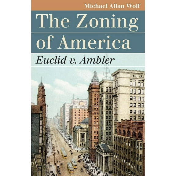 Landmark Law Cases & American Society The Zoning of America: Euclid V. Ambler, (Paperback)