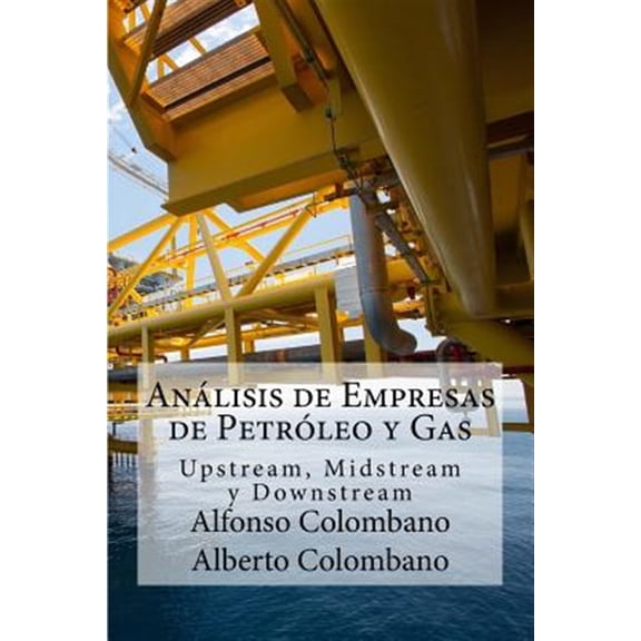 Pre-Owned An?lisis de Empresas de Petr?leo y Gas/ Enterprise Analysis of Oil and Gas : Upstream, Midstream y Downstream