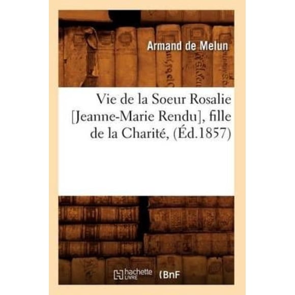 Vie de la Sœur Rosalie [Jeanne-Marie Rendu], Fille de la Charité, (Ed.1857)