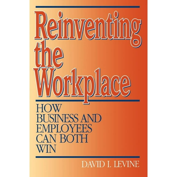 Reinventing the Workplace: How Business and Employees Can Both Win, (Paperback)