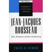 Jean-Jacques Rousseau: The Politics of the Ordinary (Modernity and Political Thought)