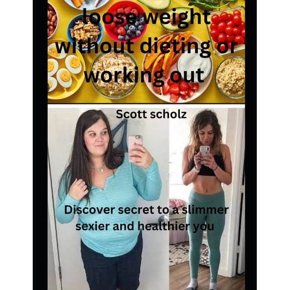 Loose weight without dieting or working out: Discover secrets to a slimmer healthier and sexier you (Paperback)